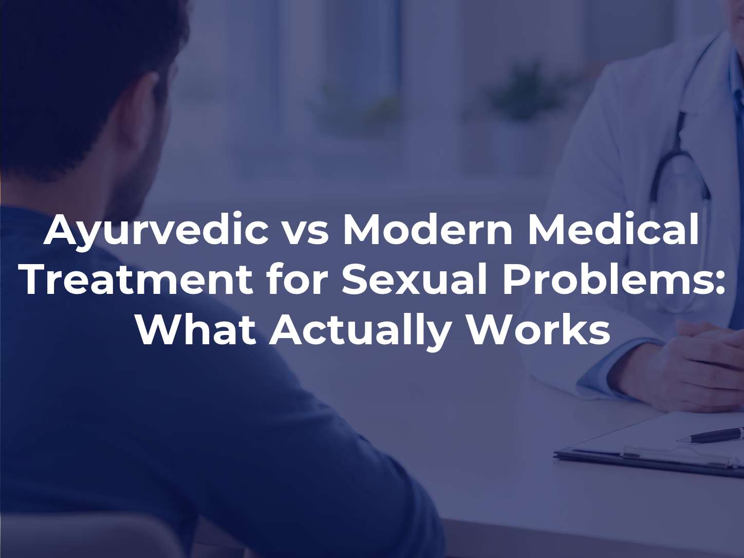 Ayurvedic vs Modern Medical Treatment for Sexual Problems: What Actually Works